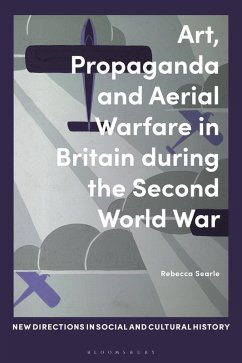 Art, Propaganda and Aerial Warfare in Britain during the Second World War (eBook, PDF) - Searle, Rebecca
