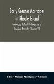 Early Greene marriages in Rhode Island; Genealogy A Monthly Magazine of American Ancestry (Volume VII)