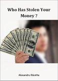 Who Has Stolen Your Money? (eBook, ePUB) Who Has Stolen Your Money? (eBook, ePUB)