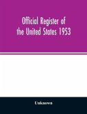 Official Register of the United States 1953; Persons Occupying administrative and Supervisory Positions in the Legislative, Executive, and Judicial Branches of the Federal Government, and in the District of Columbia Government, as of May 1, 1953
