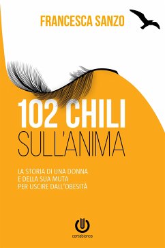 102 chili sull'anima - La storia di una donna e della sua muta per uscire dall'obesità (eBook, ePUB) - Sanzo, Francesca