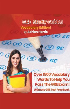GRE Study Guide ! Vocabulary Edition! Contains Over 1500 Vocabulary Words To Help You Pass The GRE Exam! Ultimate Gre Test Prep Book! - Harris, Adrian