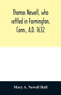 Thomas Newell, who settled in Farmington, Conn., A.D. 1632. And his descendants. A genealogical table - A. Newell Hall, Mary