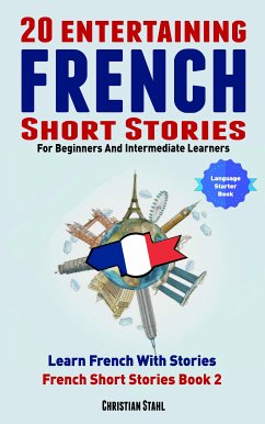 20 Entertaining French Short Stories For Beginners And Intermediate Learners (eBook, ePUB) - Stahl, Christian