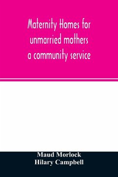 Maternity homes for unmarried mothers; a community service - Morlock, Maud; Campbell, Hilary