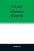 A record of the descendants of John Clark, of Farmington, Conn. The male branches brought down to 1882. The female branches one generation after the Clark name is lost in marriage