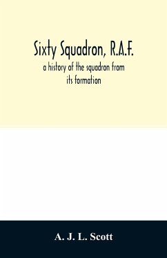 Sixty squadron, R.A.F.; a history of the squadron from its formation - J. L. Scott, A.