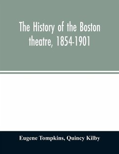 The history of the Boston theatre, 1854-1901 - Tompkins, Eugene; Kilby, Quincy