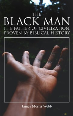The Black Man, the Father of Civilization, Proven by Biblical History (eBook, ePUB) - Webb, James Morris