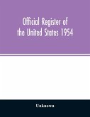 Official Register of the United States 1954; Persons Occupying administrative and Supervisory Positions in the Legislative, Executive, and Judicial Branches of the Federal Government, and in the District of Columbia Government, as of May 1, 1954
