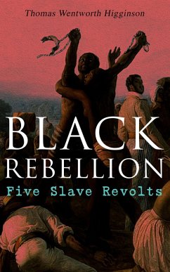 Black Rebellion: Five Slave Revolts (eBook, ePUB) - Higginson, Thomas Wentworth