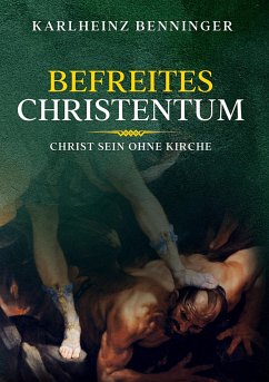 Befreites Christentum - Benninger, Karlheinz