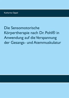 Die Sensomotorische Körpertherapie nach Dr. Pohl® in Anwendung auf die Verspannung der Gesangs- und Atemmuskulatur - Oppel, Katharina