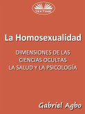 La Homosexualidad: Dimensiones De Las Ciencias Ocultas, La Salud Y La Psicología (eBook, ePUB)