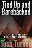 Tied Up and Barebacked: Then I Gave Him the Ultimate Act of Degradation (eBook, ePUB) Tied Up and Barebacked: Then I Gave Him the Ultimate Act of Degradation (eBook, ePUB)
