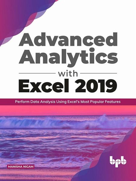 Advanced Analytics with Excel 2019: Perform Data Analysis Using Excel's Most Popular Features (eBook, ePUB) Advanced Analytics with Excel 2019: Perform Data Analysis Using Excel's Most Popular Features (eBook, ePUB)