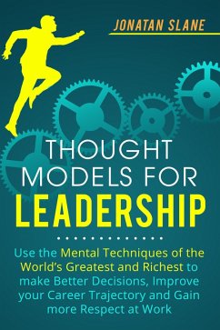 Cover Thought Models for Leadership: Use the Mental Techniques of the World´s Greatest and Richest to Make Better Decisions, Improve your Career Trajectory and Gain More Respect at Work (eBook, ePUB)