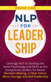 NLP for Leadership: Leverage NLP to Develop the Same Psychology and Skills as the Exceptional Leaders for Better Decision-making, a Clear Vision, More Courage and Self-leadership (eBook, ePUB)