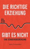 Die richtige Erziehung gibt es nicht - eine Schadensbegrenzung (eBook, ePUB) Die richtige Erziehung gibt es nicht - eine Schadensbegrenzung (eBook, ePUB)