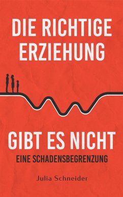 Die richtige Erziehung gibt es nicht - eine Schadensbegrenzung (eBook, ePUB) Cover Die richtige Erziehung gibt es nicht - eine Schadensbegrenzung (eBook, ePUB)