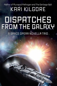 Dispatches from the Galaxy: A Space Opera Novella Trio (eBook, ePUB) - Kilgore, Kari