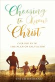 Choosing to Know Christ: Our Roles in the Plan of Salvation
