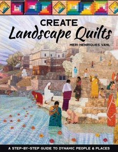 Create Landscape Quilts: A Step-By-Step Guide to Dynamic People & Places - Henriques Vahl, Meri