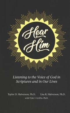 Hear Him: Listening to the Voice of God in Scriptures and in Our Lives - Halverson, Lisa; Griffin, Tyler; Halverson, Taylor