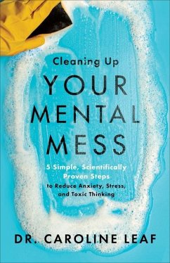 Cleaning Up Your Mental Mess - 5 Simple, Scientifically Proven Steps to Reduce Anxiety, Stress, and Toxic Thinking - Leaf, Dr. Caroline