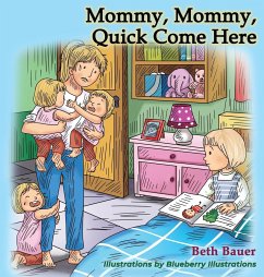 Mommy, Mommy, Quick Come Here - Bauer, Beth