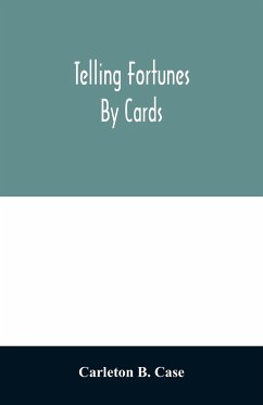 Telling fortunes by cards; a symposium of the several ancient and modern methods as practiced by Arab seers and sibyls and the Romany Gypsies - B. Case, Carleton