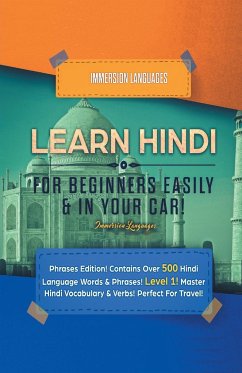 Learn Hindi for Beginners Easily & in Your Car! Phrases Edition! Contains over 500 Hindi Language Words & Phrases! Level 1! Master Hindi Vocabulary & Verbs! Perfect for Travel! - Languages, Immersion