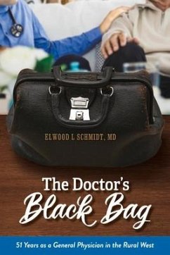 The Doctor's Black Bag: 51 Years as a General Physician in the Rural West - Schmidt, Elwood L.