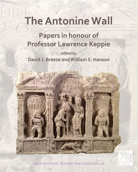 The Antonine Wall: Papers in Honour of Professor Lawrence Keppie The Antonine Wall: Papers in Honour of Professor Lawrence Keppie
