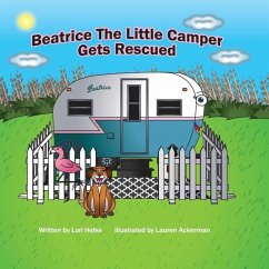Beatrice The Little Camper Gets Rescued: Recycling An Old Vintage Travel Trailer. Earth Day Books For Children Preschool Ages 3-5 - Helke, Lori A.