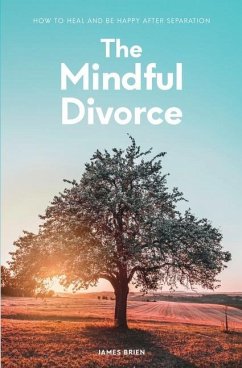 The Mindful Divorce: How To Heal And Be Happy After Separation - Brien, James