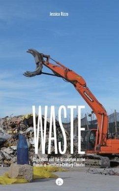 Waste: Capitalism and the Dissolution of the Human in Twentieth-Century Theater - Rizzo, Jessica