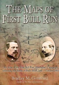 The Maps of First Bull Run: An Atlas of the First Bull Run (Manassas) Campaign, Including the Battle of Ball's Bluff, June - October 1861 - Gottfried, Bradley M.