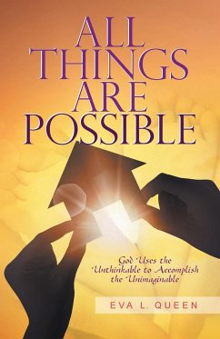 All Things Are Possible: God Uses the Unthinkable to Accomplish the Unimaginable - Queen, Eva L.