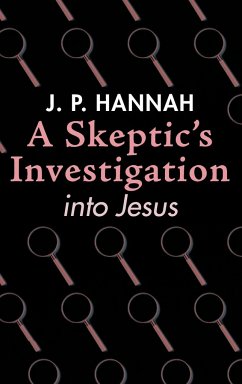 A Skeptic's Investigation into Jesus - Hannah, J. P.