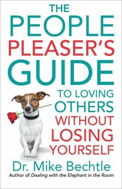 The People Pleaser's Guide to Loving Others Without Losing Yourself - Bechtle, Dr. Mike