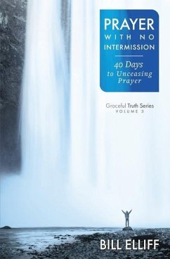 Prayer With No Intermission: 40 Days to Unceasing Prayer - Elliff, Bill