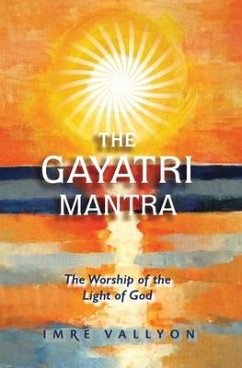 Gayatri Mantra: The Worship of the Light of God: The Worship of the Light of God - Vallyon, Imre