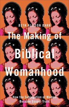 The Making of Biblical Womanhood - Barr, Beth Allison