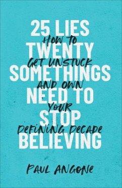 25 Lies Twentysomethings Need to Stop Believing - How to Get Unstuck and Own Your Defining Decade - Angone, Paul