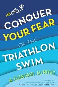 Conquer Your Fear of the Triathlon Swim: End the Dread! - Meeks, Ali; Dash, M. Ellen