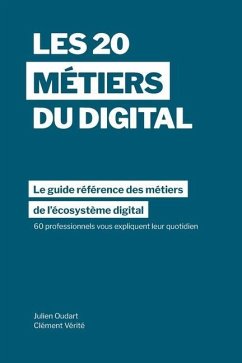 Les 20 métiers du digital: Le guide référence des métiers dans l'écosystème digital à travers les témoignages de 60 professionnels dans plus de 1 - Oudart, Julien; Vérité, Clément