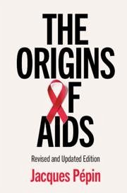 The Origins of AIDS - Pepin, Jacques (Universite de Sherbrooke, Canada)