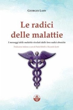 Le radici delle malattie: I messaggi delle malattie rivelati dalle loro radici ebraiche - Scotti, Riccardo; Lahy, Georges