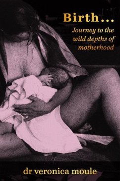 Birth...: Journey to the Wild Depths of Motherhood - Moule, Veronica